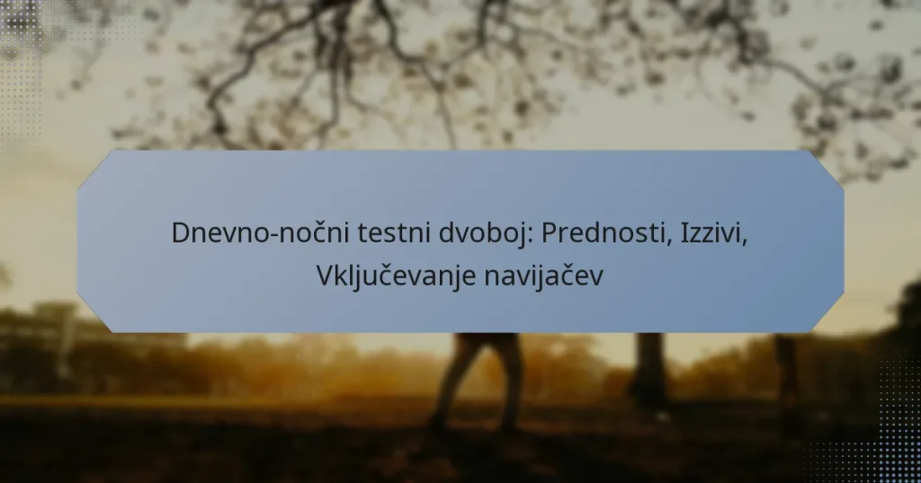 Dnevno-nočni testni dvoboj: Prednosti, Izzivi, Vključevanje navijačev