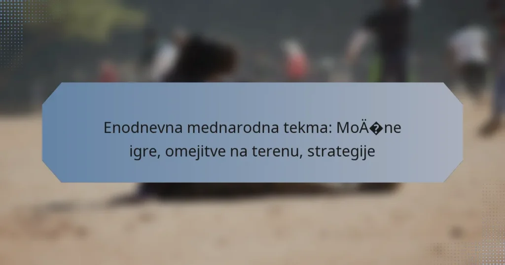 Enodnevna mednarodna tekma: Močne igre, omejitve na terenu, strategije