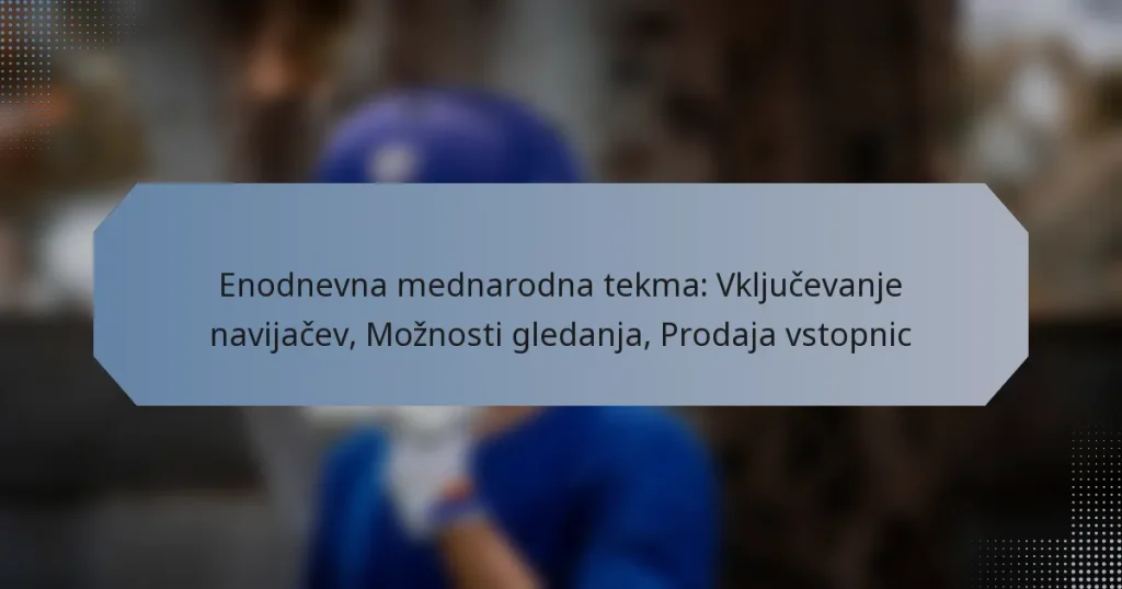Enodnevna mednarodna tekma: Vključevanje navijačev, Možnosti gledanja, Prodaja vstopnic