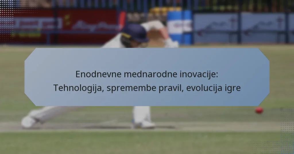 Enodnevne mednarodne inovacije: Tehnologija, spremembe pravil, evolucija igre