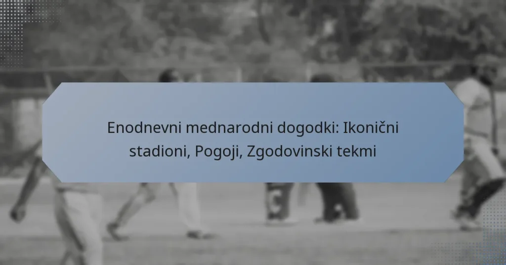 Enodnevni mednarodni dogodki: Ikonični stadioni, Pogoji, Zgodovinski tekmi