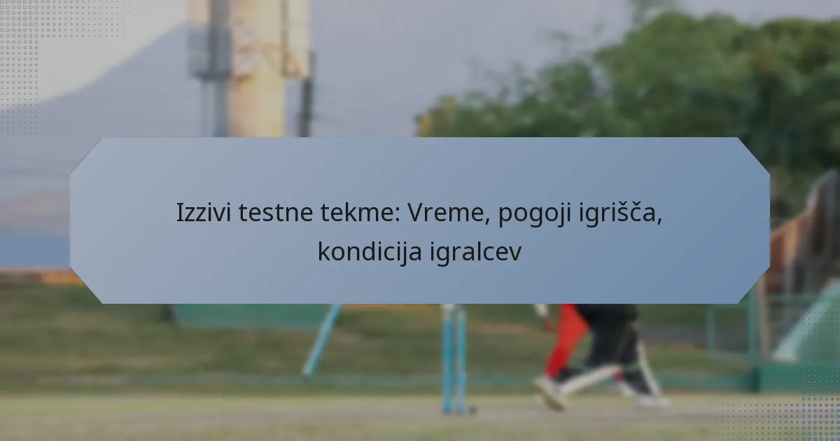 Izzivi testne tekme: Vreme, pogoji igrišča, kondicija igralcev