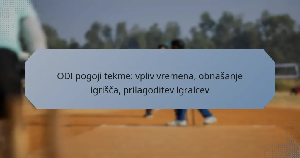 ODI pogoji tekme: vpliv vremena, obnašanje igrišča, prilagoditev igralcev
