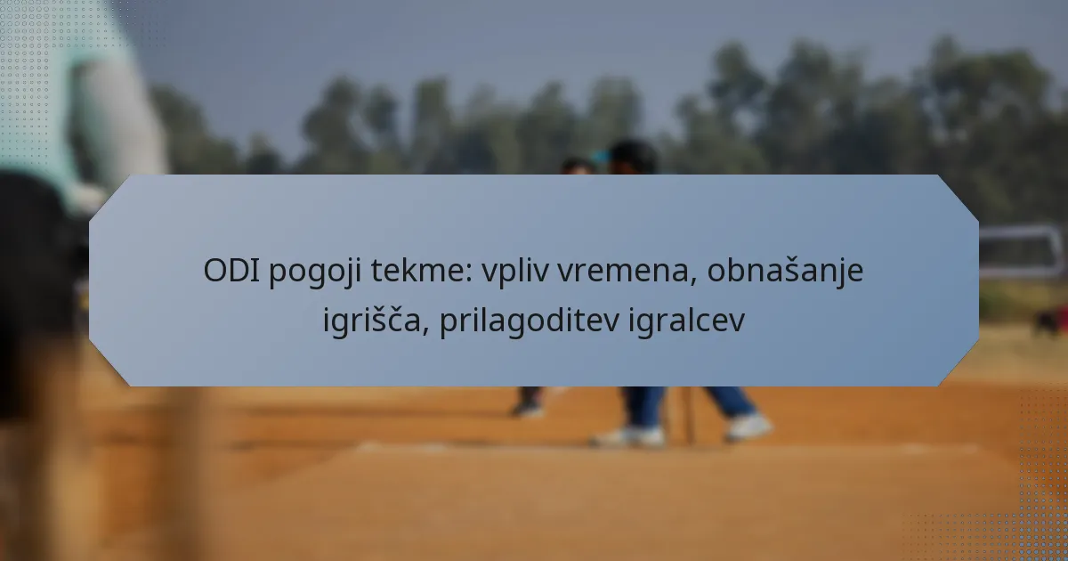 ODI pogoji tekme: vpliv vremena, obnašanje igrišča, prilagoditev igralcev