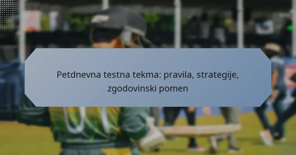 Petdnevna testna tekma: pravila, strategije, zgodovinski pomen