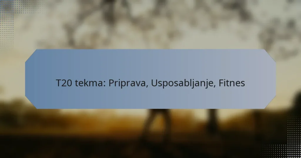 T20 tekma: Priprava, Usposabljanje, Fitnes