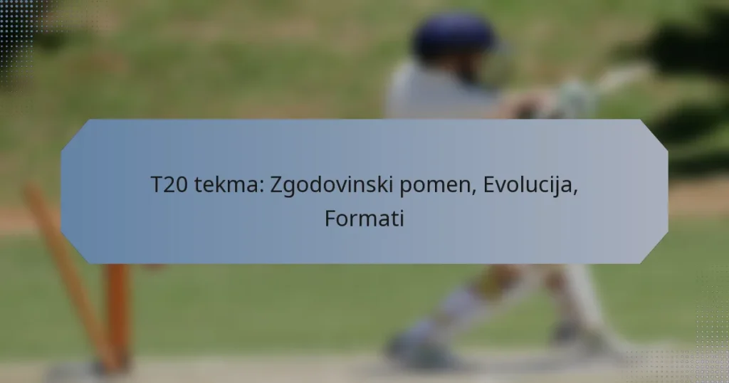 T20 tekma: Zgodovinski pomen, Evolucija, Formati