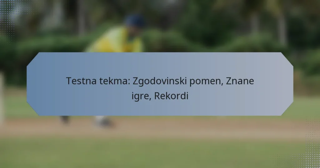 Testna tekma: Zgodovinski pomen, Znane igre, Rekordi