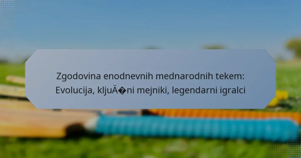 Zgodovina enodnevnih mednarodnih tekem: Evolucija, ključni mejniki, legendarni igralci