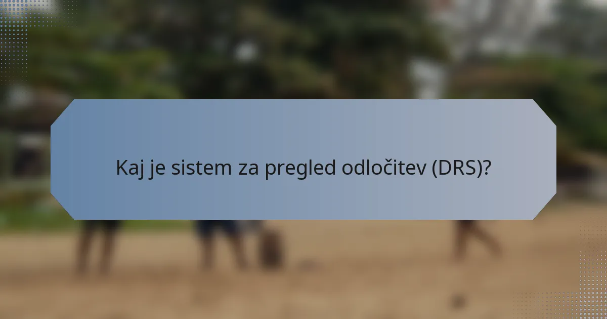 Kaj je sistem za pregled odločitev (DRS)?