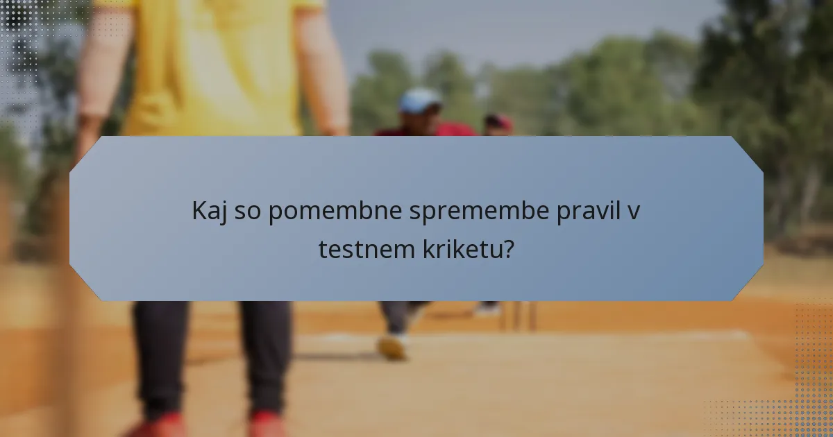 Kaj so pomembne spremembe pravil v testnem kriketu?