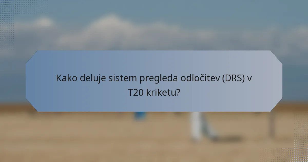 Kako deluje sistem pregleda odločitev (DRS) v T20 kriketu?
