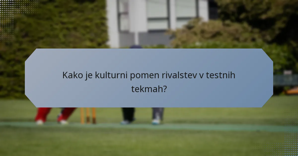 Kako je kulturni pomen rivalstev v testnih tekmah?