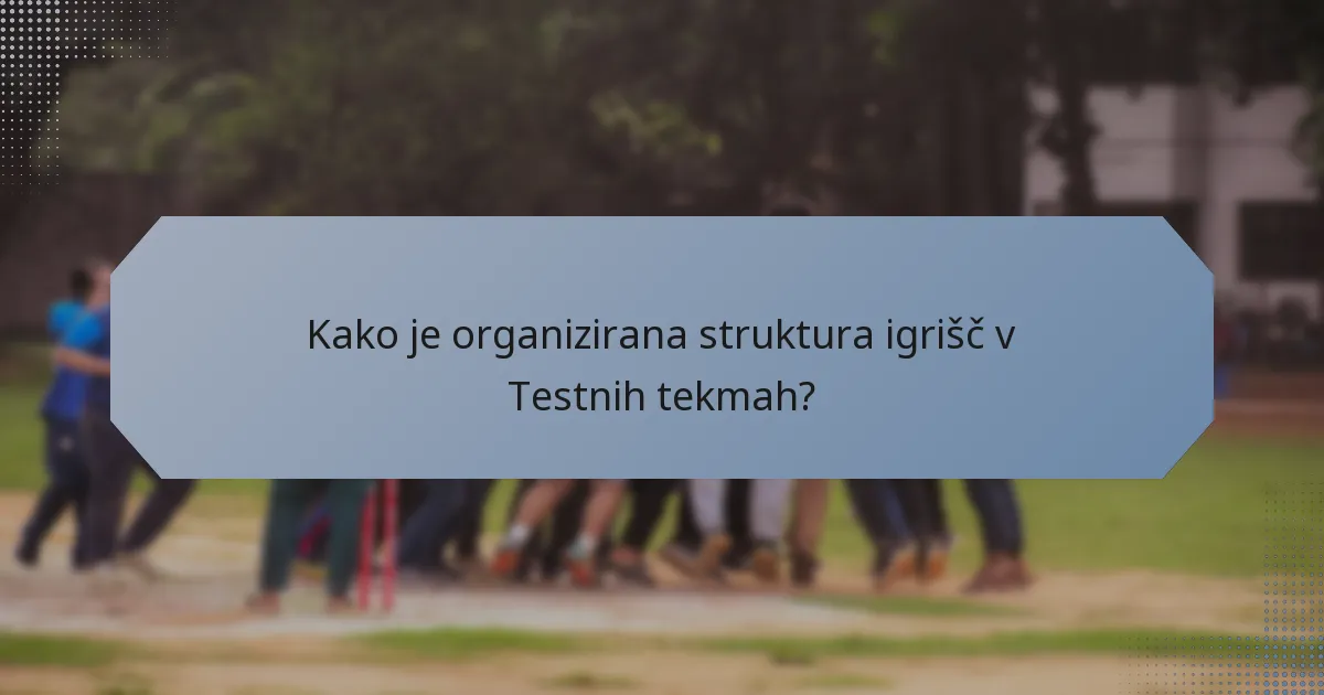Kako je organizirana struktura igrišč v Testnih tekmah?
