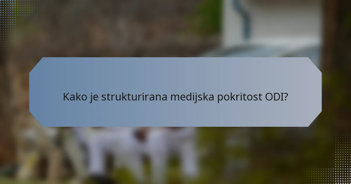 Kako je strukturirana medijska pokritost ODI?
