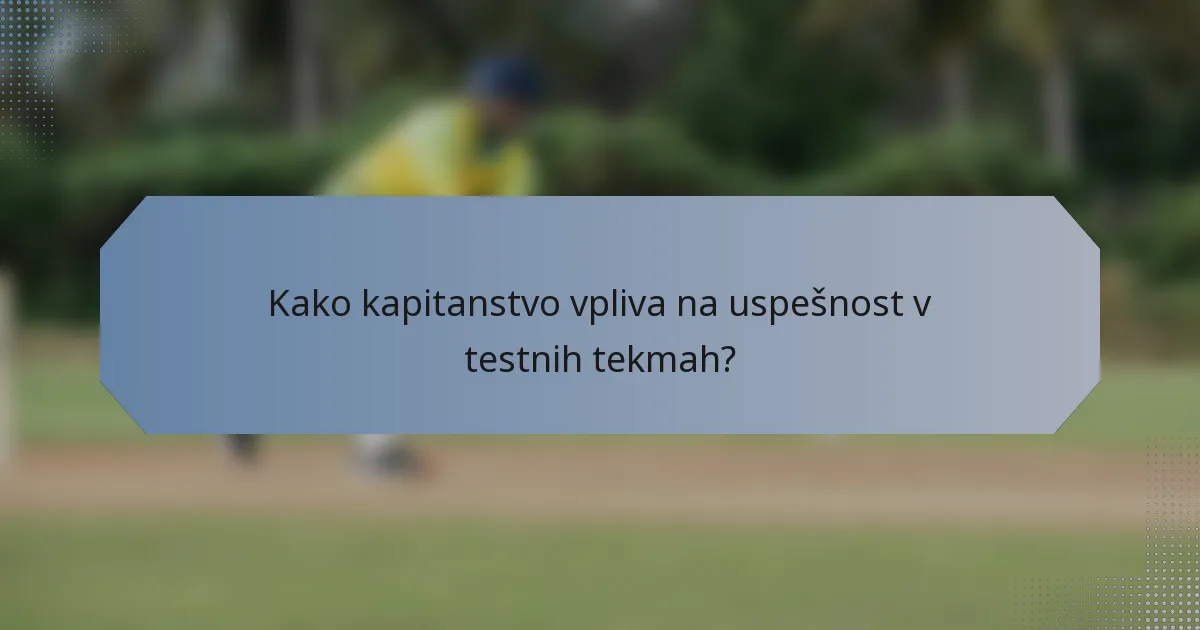 Kako kapitanstvo vpliva na uspešnost v testnih tekmah?
