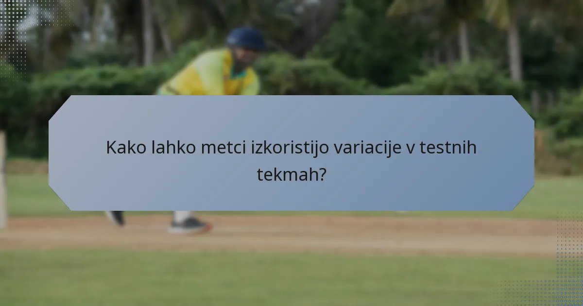 Kako lahko metci izkoristijo variacije v testnih tekmah?
