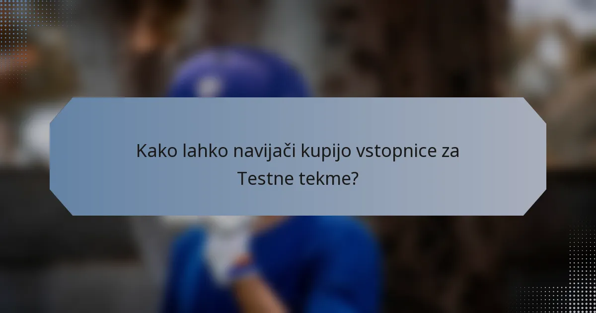 Kako lahko navijači kupijo vstopnice za Testne tekme?