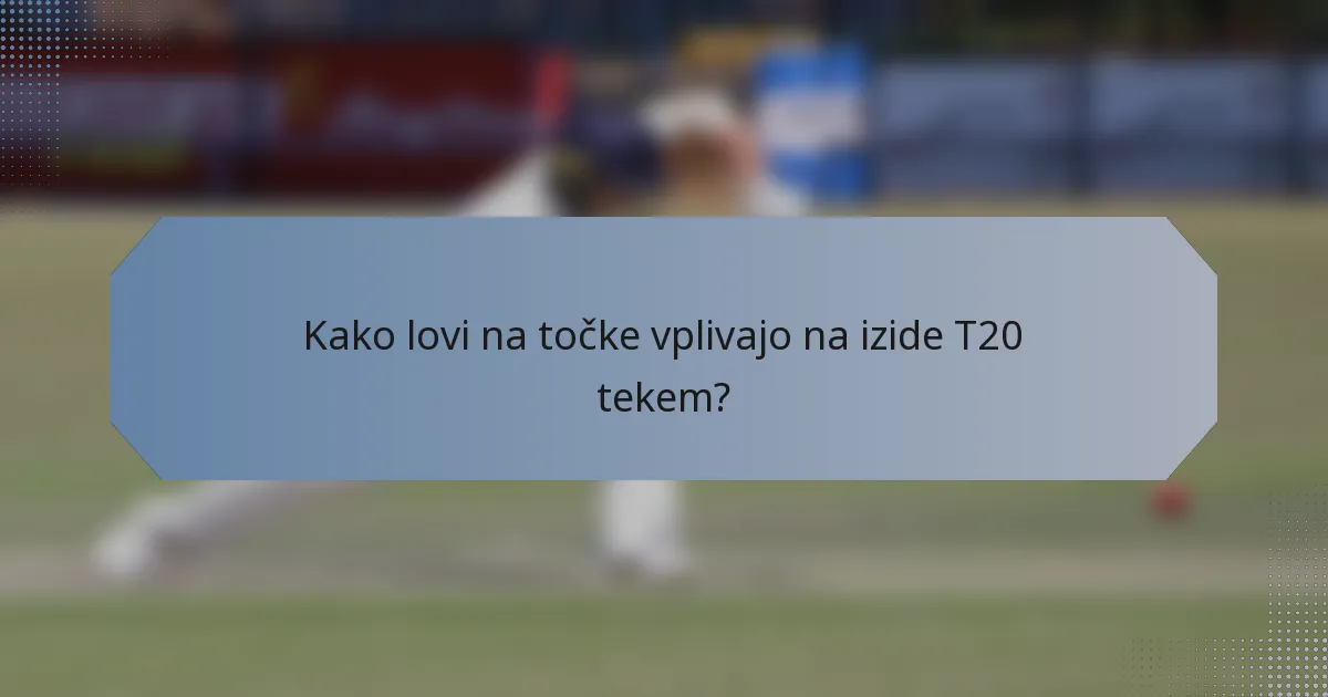 Kako lovi na točke vplivajo na izide T20 tekem?