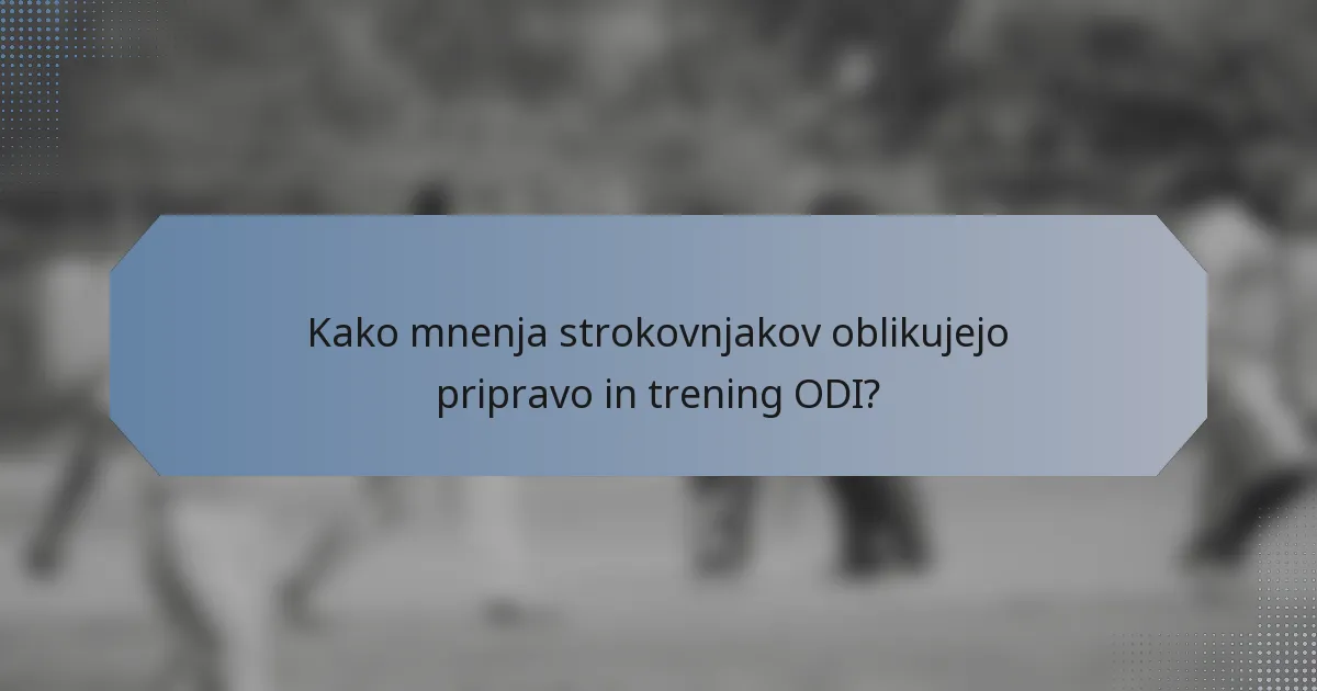 Kako mnenja strokovnjakov oblikujejo pripravo in trening ODI?