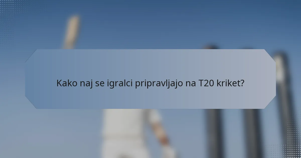 Kako naj se igralci pripravljajo na T20 kriket?