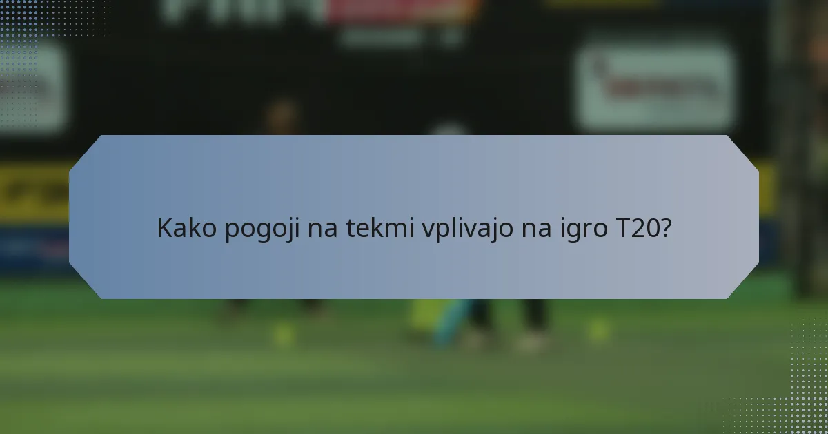 Kako pogoji na tekmi vplivajo na igro T20?