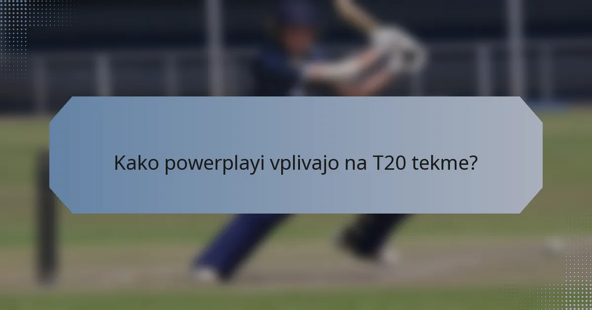 Kako powerplayi vplivajo na T20 tekme?