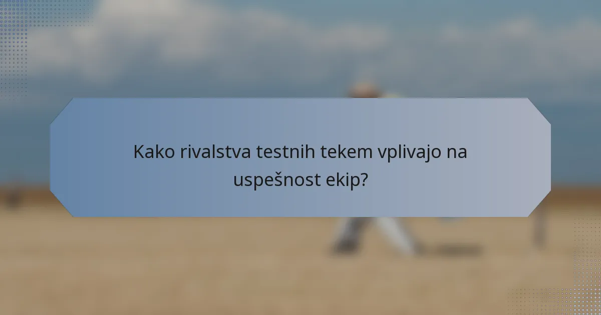 Kako rivalstva testnih tekem vplivajo na uspešnost ekip?