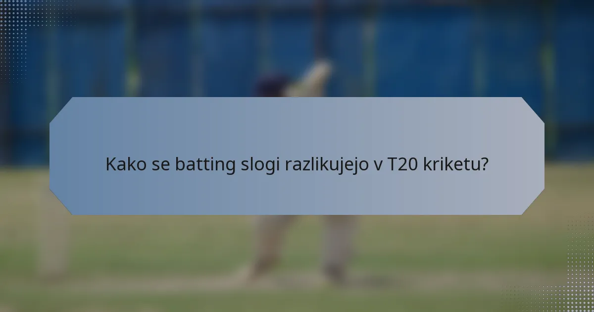 Kako se batting slogi razlikujejo v T20 kriketu?