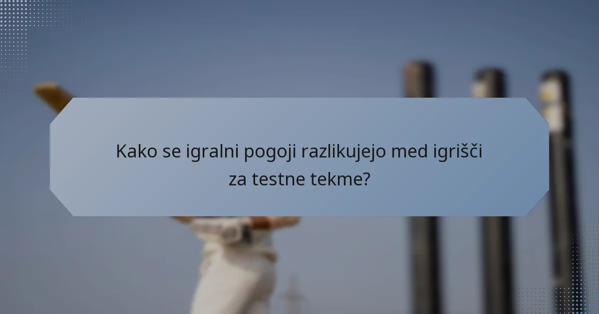 Kako se igralni pogoji razlikujejo med igrišči za testne tekme?