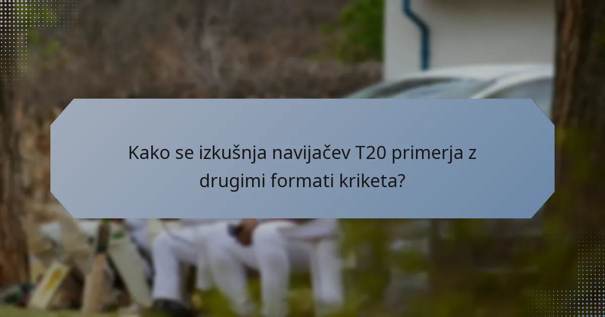 Kako se izkušnja navijačev T20 primerja z drugimi formati kriketa?