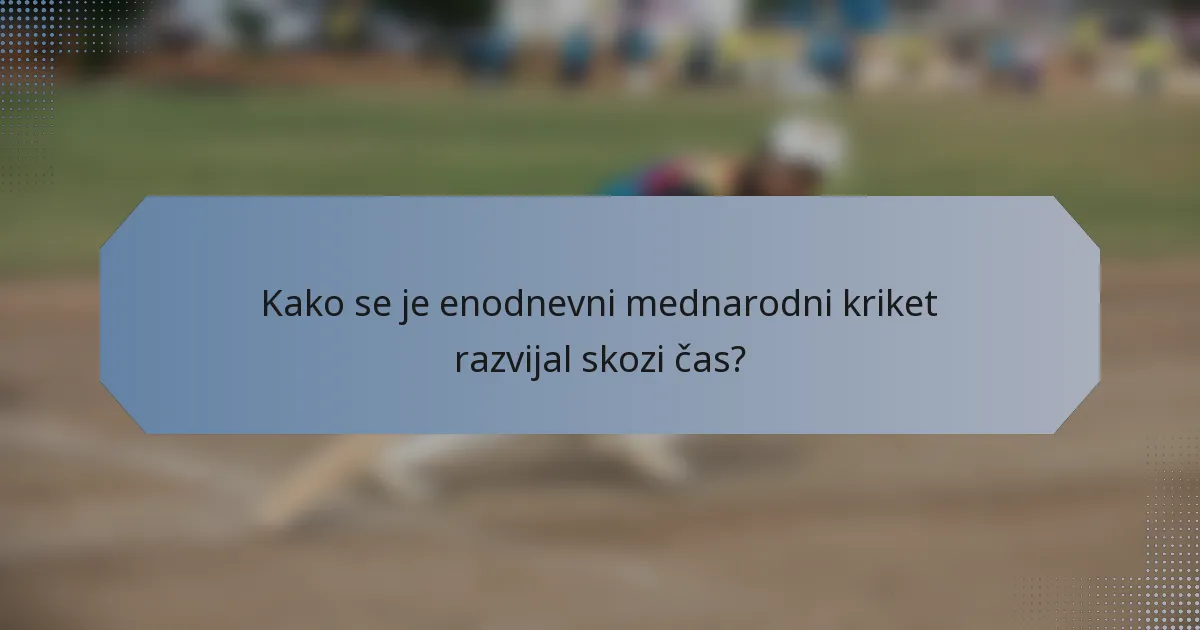 Kako se je enodnevni mednarodni kriket razvijal skozi čas?
