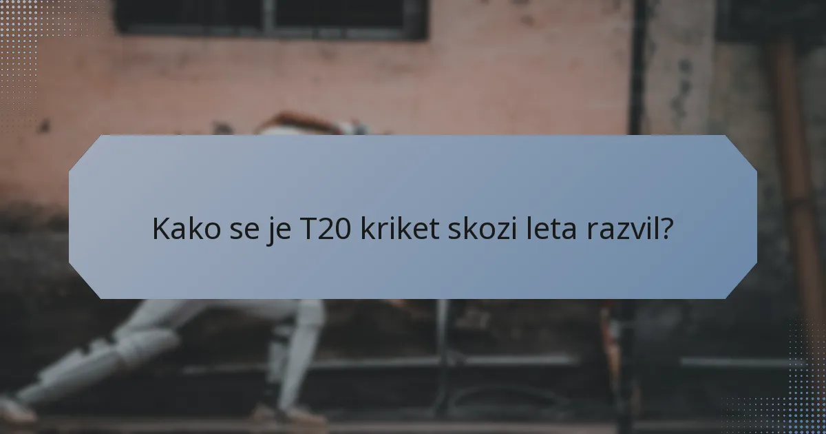 Kako se je T20 kriket skozi leta razvil?