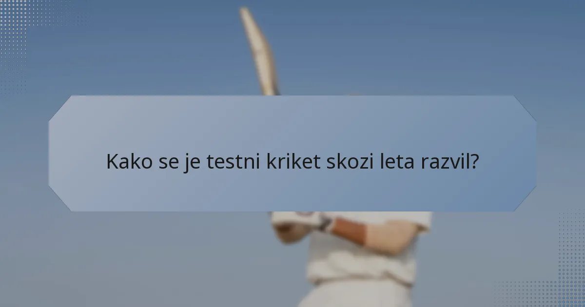 Kako se je testni kriket skozi leta razvil?