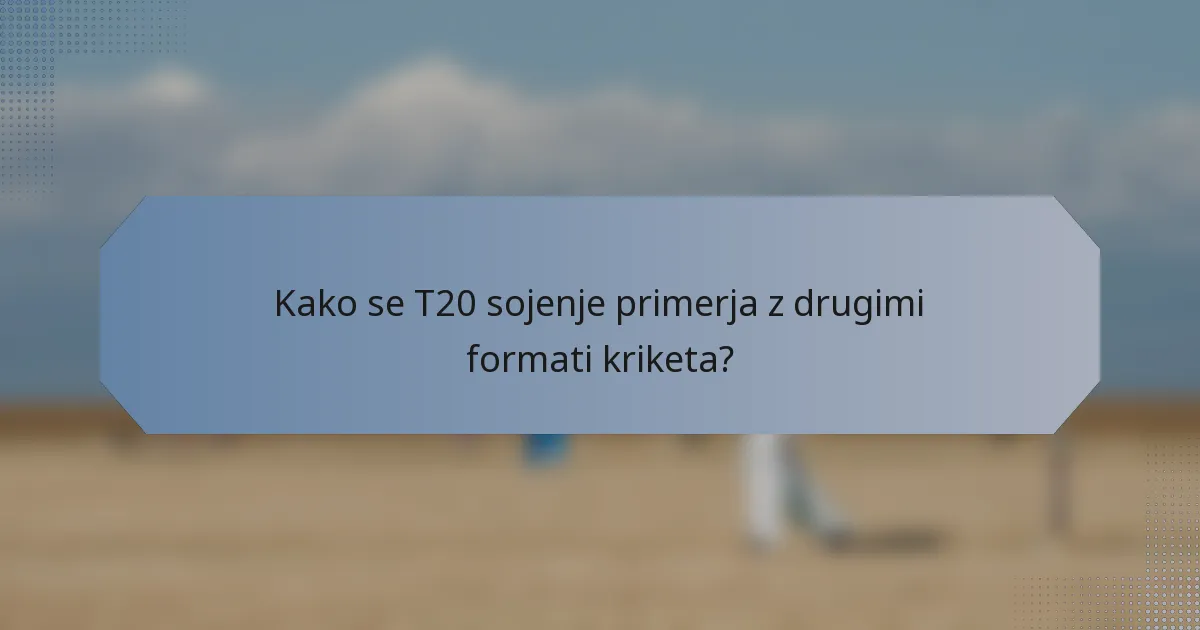 Kako se T20 sojenje primerja z drugimi formati kriketa?