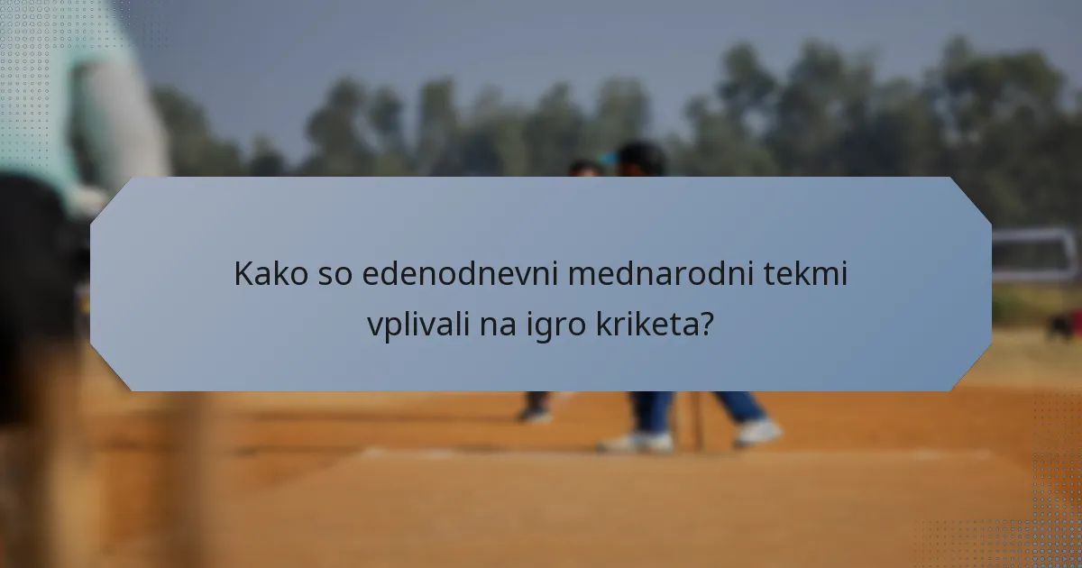 Kako so edenodnevni mednarodni tekmi vplivali na igro kriketa?