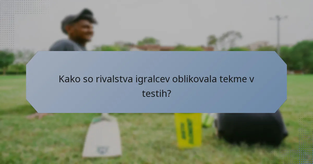 Kako so rivalstva igralcev oblikovala tekme v testih?