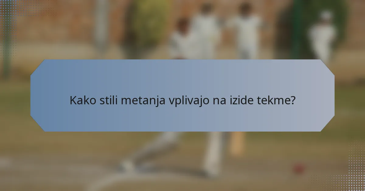 Kako stili metanja vplivajo na izide tekme?