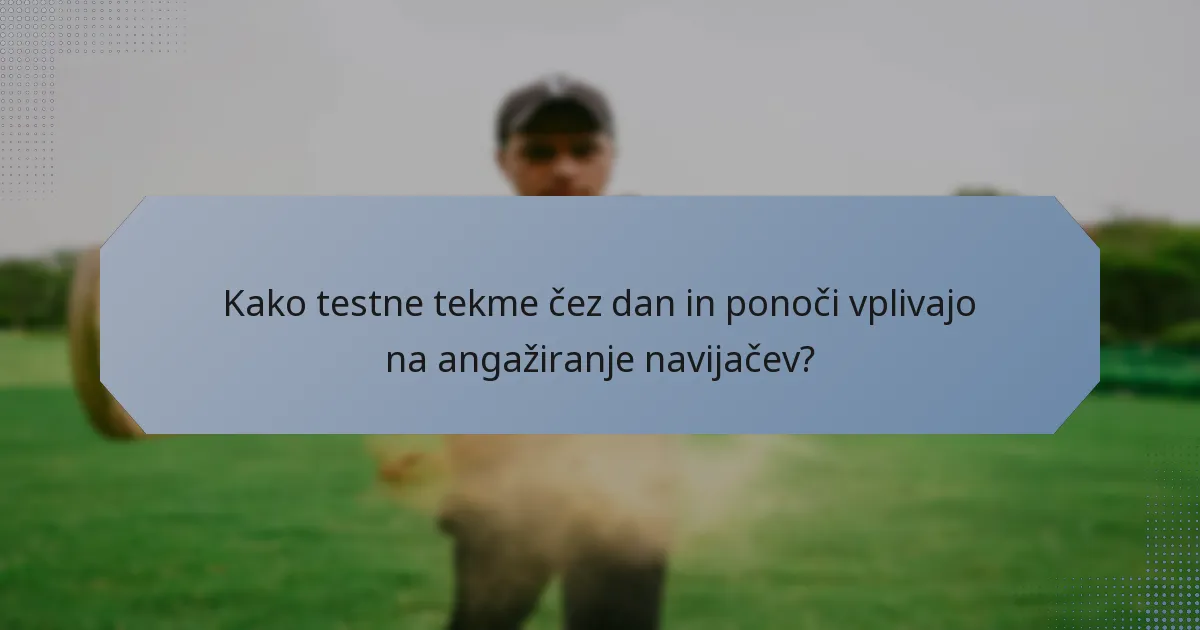 Kako testne tekme čez dan in ponoči vplivajo na angažiranje navijačev?