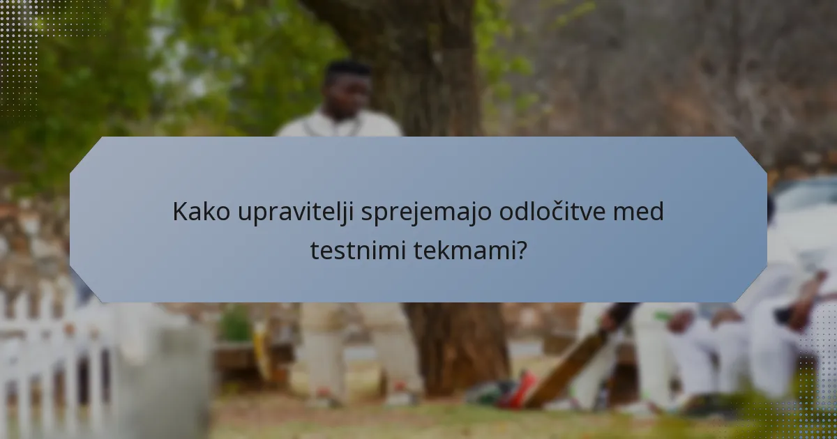 Kako upravitelji sprejemajo odločitve med testnimi tekmami?