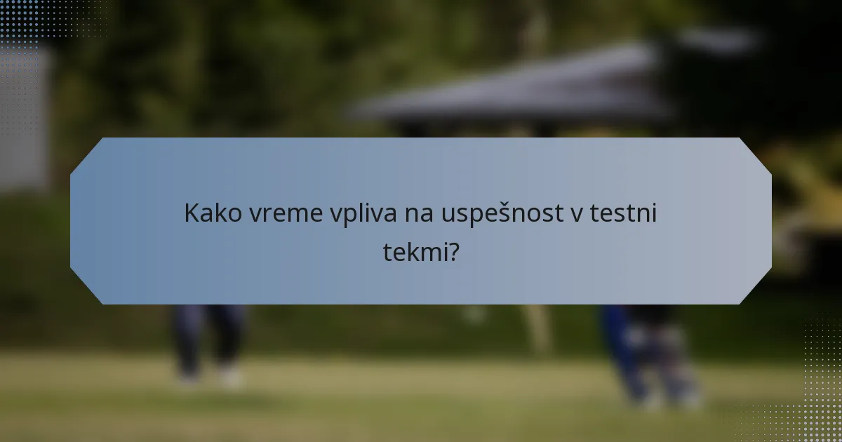 Kako vreme vpliva na uspešnost v testni tekmi?