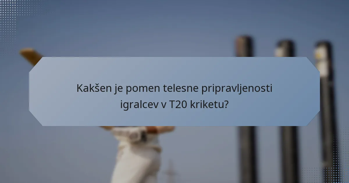 Kakšen je pomen telesne pripravljenosti igralcev v T20 kriketu?