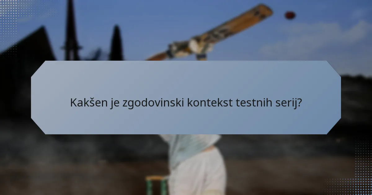 Kakšen je zgodovinski kontekst testnih serij?