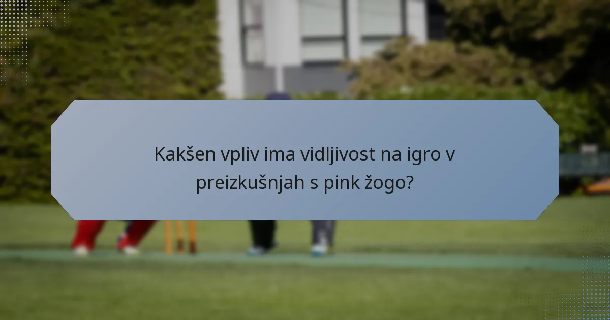 Kakšen vpliv ima vidljivost na igro v preizkušnjah s pink žogo?
