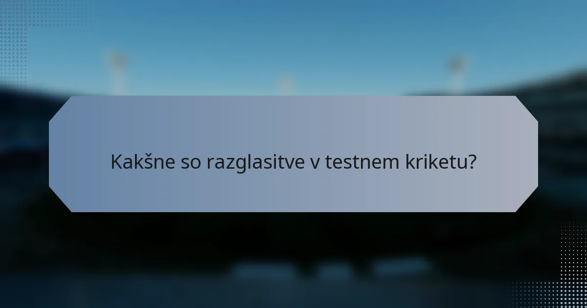 Kakšne so razglasitve v testnem kriketu?
