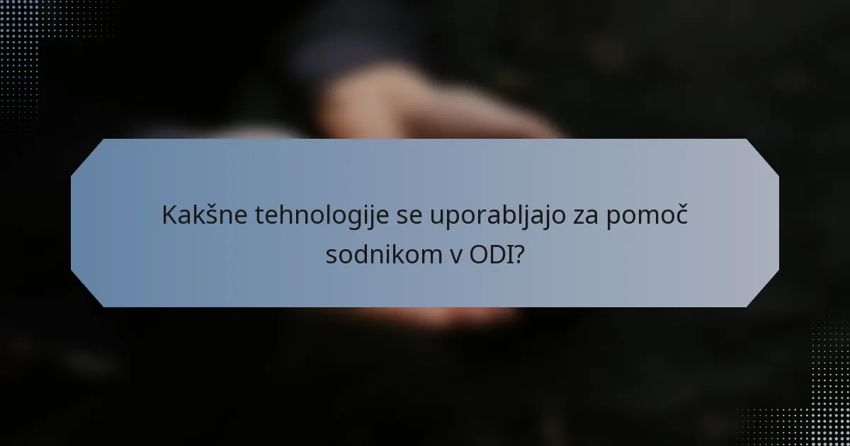 Kakšne tehnologije se uporabljajo za pomoč sodnikom v ODI?