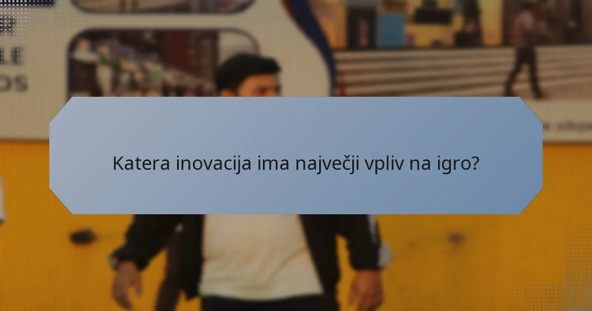 Katera inovacija ima največji vpliv na igro?