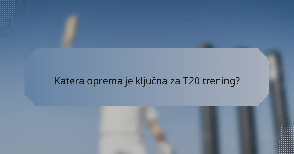 Katera oprema je ključna za T20 trening?