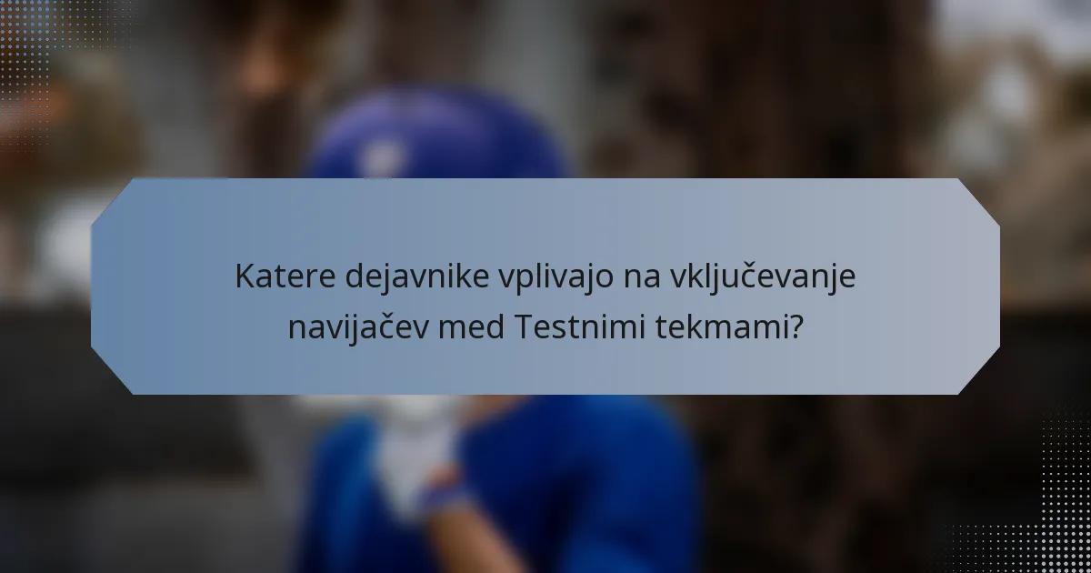 Katere dejavnike vplivajo na vključevanje navijačev med Testnimi tekmami?