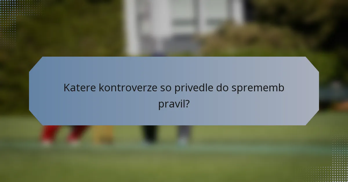 Katere kontroverze so privedle do sprememb pravil?
